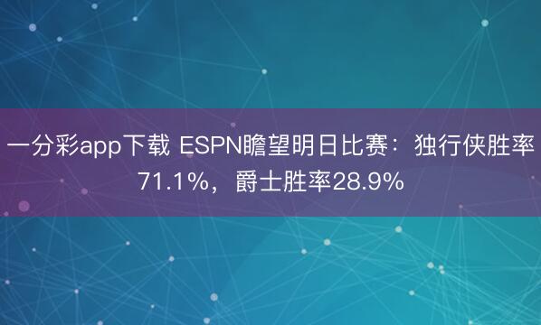一分彩app下載 ESPN瞻望明日比賽：獨行俠勝率71.1%，爵士勝率28.9%